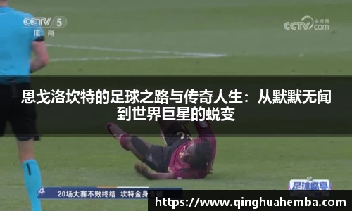 恩戈洛坎特的足球之路与传奇人生：从默默无闻到世界巨星的蜕变