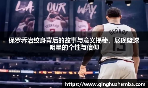 保罗乔治纹身背后的故事与意义揭秘，展现篮球明星的个性与信仰