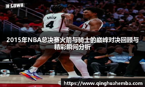 2015年NBA总决赛火箭与骑士的巅峰对决回顾与精彩瞬间分析